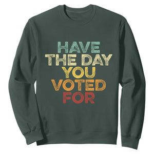 Vintage Have The Day You Voted For Sweatshirt TS10 Dark Forest Green Print Your Wear