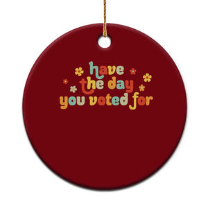 Have The Day You Voted For Ceramic Ornament Sarcasm Politics TS10 1pc Red Print Your Wear