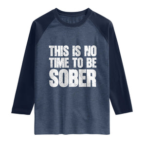 This Is No Time To Be Sober Raglan Shirt Funny Drinking Beer
