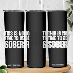 This Is No Time To Be Sober Skinny Tumbler Funny Drinking Beer