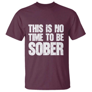 This Is No Time To Be Sober T Shirt Funny Drinking Beer