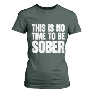 This Is No Time To Be Sober T Shirt For Women Funny Drinking Beer