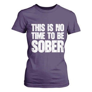 This Is No Time To Be Sober T Shirt For Women Funny Drinking Beer
