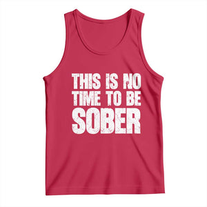 This Is No Time To Be Sober Tank Top Funny Drinking Beer