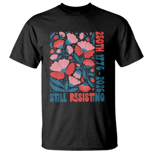 Floral 250th Still Resisting 4th of July 1776 2026 T Shirt