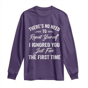 Funny There Is No Need To Repeat Yourself I Ignored You Just Fine The First Time Long Sleeve Shirt TS11 Purple Print Your Wear