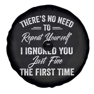 Funny There Is No Need To Repeat Yourself I Ignored You Just Fine The First Time Spare Tire Cover TS11 Print Your Wear