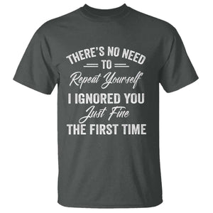 Funny There Is No Need To Repeat Yourself I Ignored You Just Fine The First Time T Shirt TS11 Dark Heather Print Your Wear