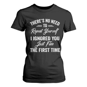 Funny There Is No Need To Repeat Yourself I Ignored You Just Fine The First Time T Shirt For Women TS11 Black Print Your Wear