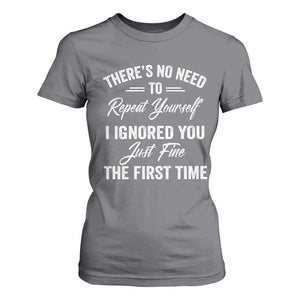Funny There Is No Need To Repeat Yourself I Ignored You Just Fine The First Time T Shirt For Women TS11 Charcoal Print Your Wear