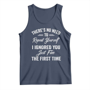 Funny There Is No Need To Repeat Yourself I Ignored You Just Fine The First Time Tank Top TS11 Navy Print Your Wear