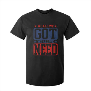 We All We Got We All We Need T Shirt For Kid Football Fan Stars Game Day TS11 Black Print Your Wear