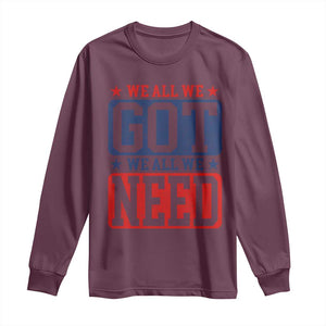 We All We Got We All We Need Long Sleeve Shirt Football Fan Stars Game Day TS11 Maroon Print Your Wear