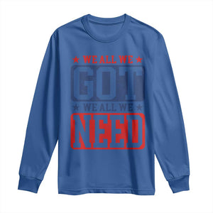 We All We Got We All We Need Long Sleeve Shirt Football Fan Stars Game Day TS11 Royal Blue Print Your Wear