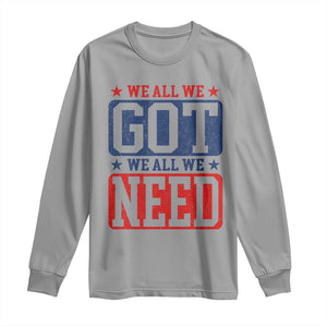 We All We Got We All We Need Long Sleeve Shirt Football Fan Stars Game Day TS11 Sport Gray Print Your Wear