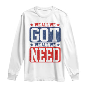 We All We Got We All We Need Long Sleeve Shirt Football Fan Stars Game Day TS11 White Print Your Wear