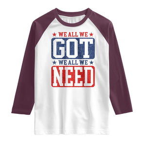 We All We Got We All We Need Raglan Shirt Football Fan Stars Game Day TS11 White Maroon Print Your Wear