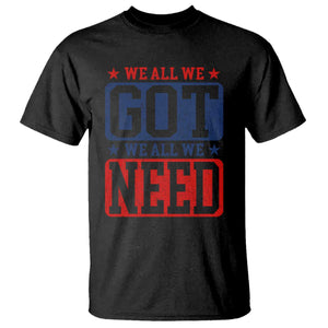 We All We Got We All We Need T Shirt Football Fan Stars Game Day TS11 Black Print Your Wear