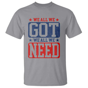 We All We Got We All We Need T Shirt Football Fan Stars Game Day TS11 Sport Gray Print Your Wear