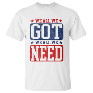 We All We Got We All We Need T Shirt Football Fan Stars Game Day TS11 White Print Your Wear