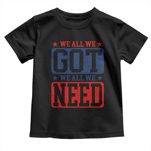 We All We Got We All We Need Toddler T Shirt Football Fan Stars Game Day TS11 Black Print Your Wear