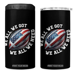 We All We Got We All We Need 4 in 1 Can Cooler Tumbler American Flag Football Fan TS11 One Size: 16 oz Black Print Your Wear