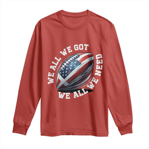 We All We Got We All We Need Long Sleeve Shirt American Flag Football Fan TS11 Red Print Your Wear