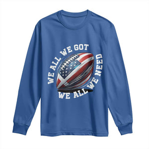 We All We Got We All We Need Long Sleeve Shirt American Flag Football Fan TS11 Royal Blue Print Your Wear