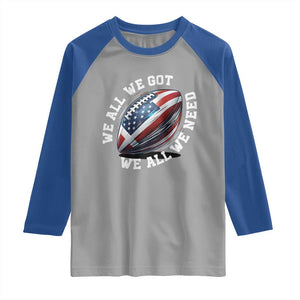 We All We Got We All We Need Raglan Shirt American Flag Football Fan TS11 Sport Gray Royal Print Your Wear