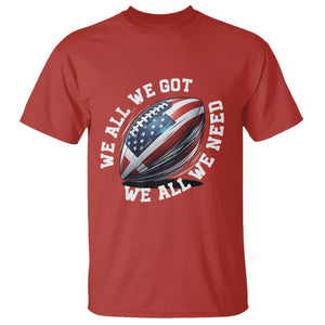 We All We Got We All We Need T Shirt American Flag Football Fan TS11 Red Print Your Wear
