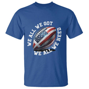 We All We Got We All We Need T Shirt American Flag Football Fan TS11 Royal Blue Print Your Wear