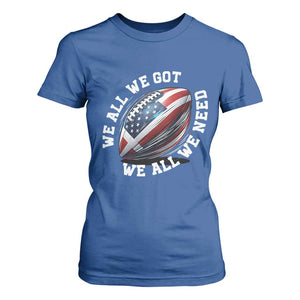 We All We Got We All We Need T Shirt For Women American Flag Football Fan TS11 Royal Blue Print Your Wear