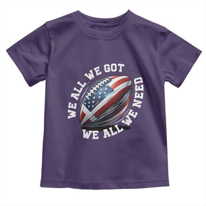 We All We Got We All We Need Toddler T Shirt American Flag Football Fan TS11 Purple Print Your Wear