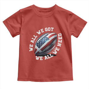 We All We Got We All We Need Toddler T Shirt American Flag Football Fan TS11 Red Print Your Wear