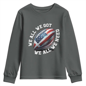 We All We Got We All We Need Youth Sweatshirt American Flag Football Fan TS11 Dark Heather Print Your Wear