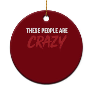 These People Are Crazy Ceramic Ornament Political Satire TS11 1pc Red Print Your Wear