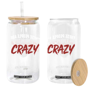 These People Are Crazy Glass Can Political Satire TS11 Print Your Wear