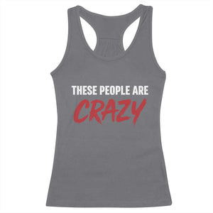 These People Are Crazy Racerback Tank Top Political Satire TS11 Charcoal Print Your Wear