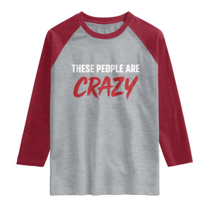 These People Are Crazy Raglan Shirt Political Satire TS11 Heather Gray Heather Red Print Your Wear