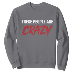 These People Are Crazy Sweatshirt Political Satire TS11 Charcoal Print Your Wear