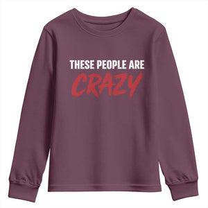 These People Are Crazy Youth Sweatshirt Political Satire TS11 Maroon Print Your Wear