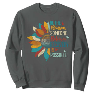 Sober Recover Sweatshirt Be The Reason Someone Believes Recovery Is Possible TS11 Dark Heather Print Your Wear