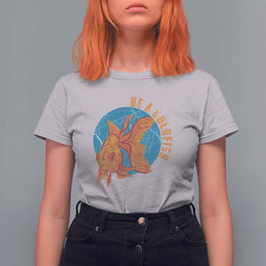 Goldfish Lover T Shirt For Women Be A Goldfish TS11 Ice Gray Print Your Wear