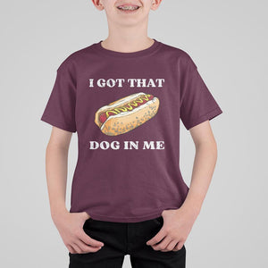 Funny Hot Dogs T Shirt For Kid I Got That Dog In Me TS11 Maroon Print Your Wear