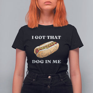 Funny Hot Dogs T Shirt For Women I Got That Dog In Me TS11 Black Print Your Wear