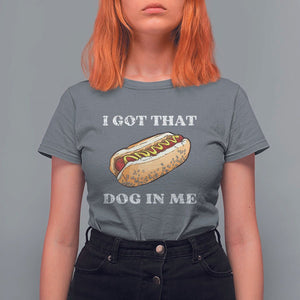 Funny Hot Dogs T Shirt For Women I Got That Dog In Me TS11 Charcoal Print Your Wear