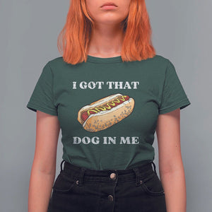Funny Hot Dogs T Shirt For Women I Got That Dog In Me TS11 Dark Forest Green Print Your Wear