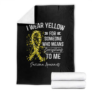 Sarcoma Awareness Throw Blanket I Wear Yellow For Someone Who Means Everything To Me TS11 Black Print Your Wear