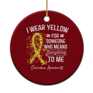 Sarcoma Awareness Ceramic Ornament I Wear Yellow For Someone Who Means Everything To Me TS11 1pc Red Print Your Wear
