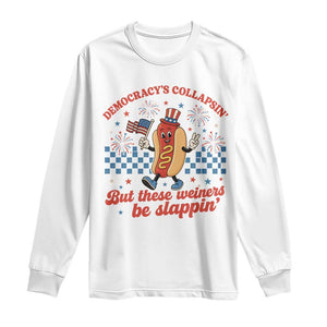 Democracy Is Collapsin But These Weiners Be Slappin 4th of July Long Sleeve Shirt